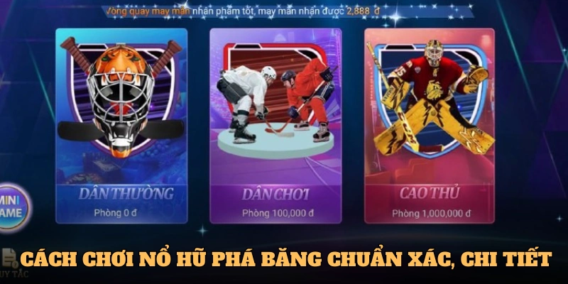 Cách chơi Nổ hũ phá băng chuẩn xác, chi tiết