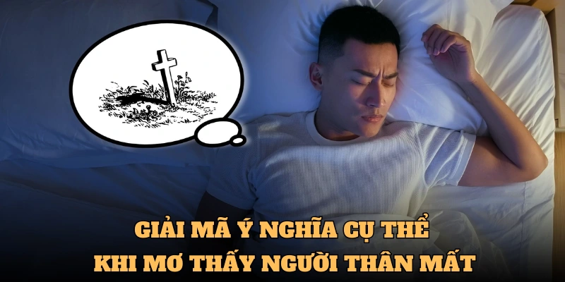 Giải mã ý nghĩa cụ thể khi mơ thấy người thân mất