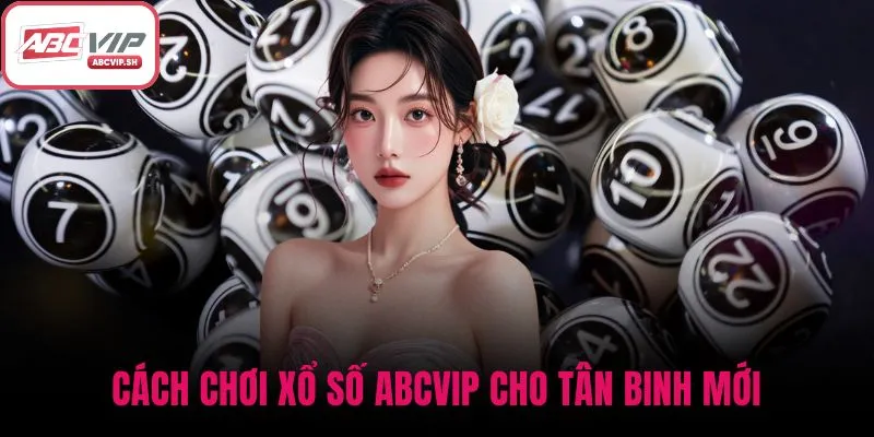 Cách chơi xổ số ABCVIP cho tân binh mới
