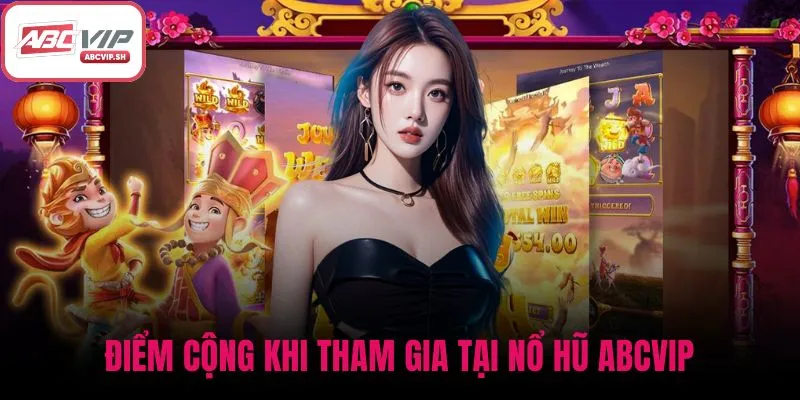 Điểm cộng khi tham gia tại nổ hũ ABCVIP