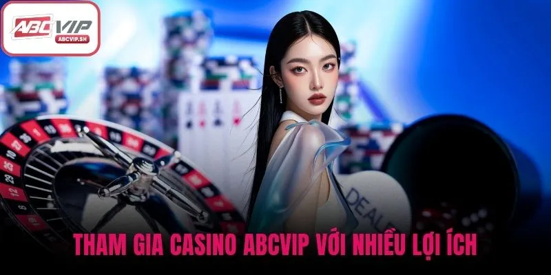 Tham gia Casino ABCVIP với nhiều lợi ích