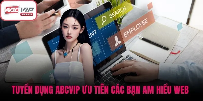 Tuyển dụng ABCVIP ưu tiên các bạn am hiểu web và tư duy tốt